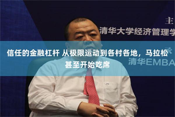 信任的金融杠杆 从极限运动到各村各地，马拉松甚至开始吃席