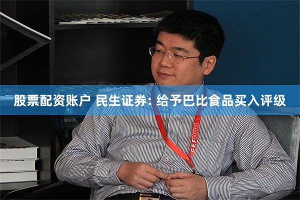 股票配资账户 民生证券: 给予巴比食品买入评级