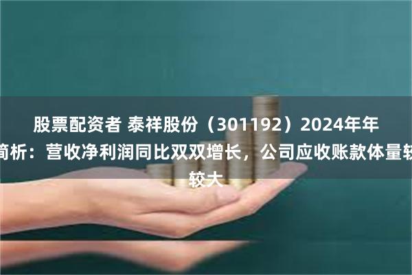股票配资者 泰祥股份（301192）2024年年报简析：营收净利润同比双双增长，公司应收账款体量较大