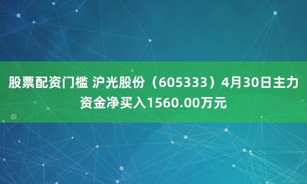 股票配资门槛 沪光股份（605333）4月30日主力资金净买入1560.00万元