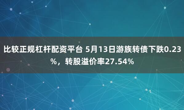 比较正规杠杆配资平台 5月13日游族转债下跌0.23%，转股溢价率27.54%