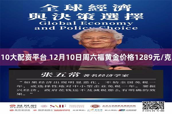 10大配资平台 12月10日周六福黄金价格1289元/克